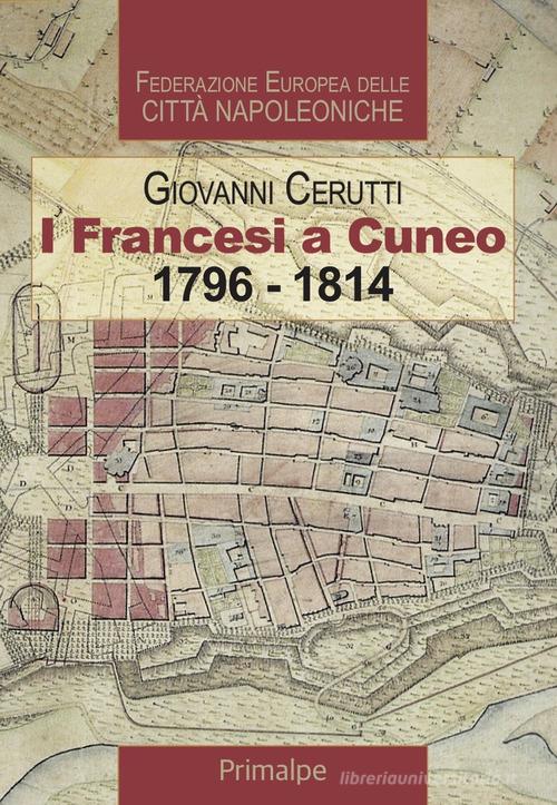 Giovanni Cerutti presenta “I Francesi a Cuneo 1796-1814”